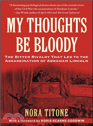 My Thoughts Be Bloody ─ The Bitter Rivalry That Led to the Assassination of Abraham Lincoln