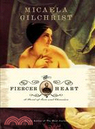 The Fiercer Heart: A Novel of Love and Obsession