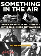 Something in the Air: American Passion and Defiance in the 1968 Mexico City Olympics