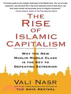 The Rise of Islamic Capitalism ─ Why the New Muslim Middle Class is the Key to Defeating Extremism