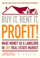 Buy It, Rent It, Profit!: Make Money As a Landlord in Any Real Estate Market