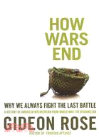 How Wars End: Why We Always Fight the Last Battle; A History of American Intervention From World War 1 to Afthanistan