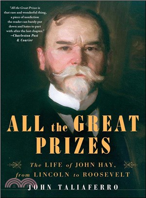 All the Great Prizes ─ The Life of John Hay, from Lincoln to Roosevelt