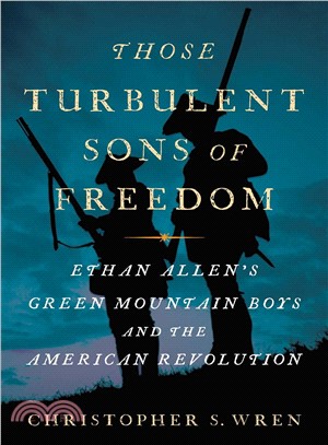 Those turbulent sons of freedom :Ethan Allen's Green Mountain boys and the American Revolution /