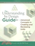 The Understanding by Design Guide to Advanced Concepts in Creating and Reviewing Units
