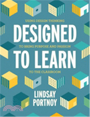 Designed to learn : using design thinking to bring purpose and passion to the classroom /