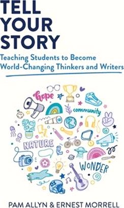 Tell Your Story: Teaching Students to Become World-Changing Thinkers and Writers