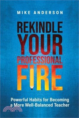 Rekindle Your Professional Fire: Powerful Habits for Becoming a More Well-Balanced Teacher