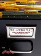 The Intern Files: How to Get, Keep, and Make the Most of Your Internship