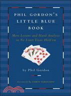 Phil Gordon's Little Blue Book in Practice: More Lessons and Hand Analysis in No Limt Texas Hold'em