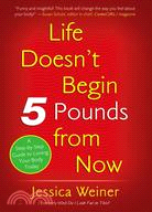 Life Doesn't Begin 5 Pounds from Now