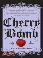 Cherry Bomb: The Ultimate Guide to Becoming a Better Flirt, a Tougher Chick, and a Hotter Girlfriend, and to Living Life Like a Rock Star | 拾書所
