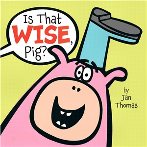Is that wise, Pig? /