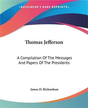 Thomas Jefferson: A Compilation Of The Messages And Papers Of The Presidents