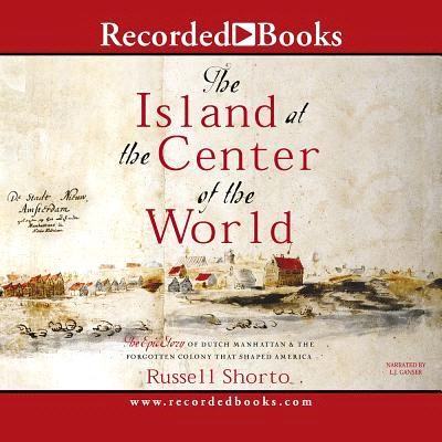 The Island At The Center Of The World ― The Epic Story Of Dutch Manhattan, The Forgotten Colony That Shaped America