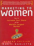 Marketing to Women: How to Increase Your Share of the World's Largest Market