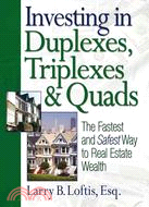 Investing in Duplexes, Triplexes, & Quads ─ The Fastest And Safest Way to Real Estate Wealth