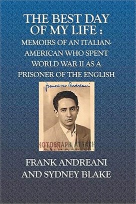 The Best Day of My Life: Memoirs of an Italian-american Who Spent World War II As a Prisoner of the English