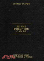 Be the Worst You Can be：Life'S Too Long for Patience and Virtue