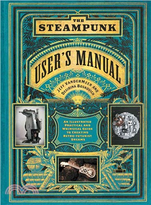 The Steampunk user's manual :an illustrated practical and whimsical guide to creating retro-futurist dreams /