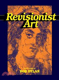 Revisionist art :[thirty works by Bob Dylan] /