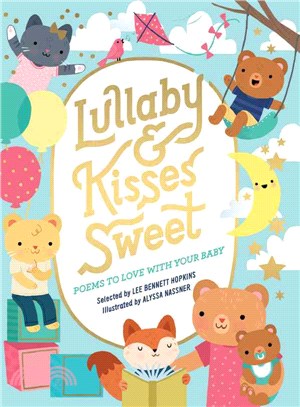 Lullaby & kisses sweet :poems to love with your baby /