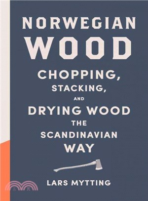Norwegian wood :chopping, stacking, and drying wood the Scandinavian way /