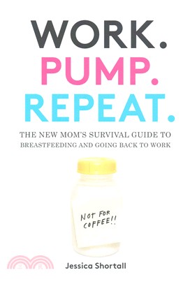 Work, pump, repeat :the new mom's survival guide to breastfeeding and going back to work /