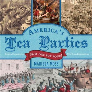 America's Tea Parties ― Not One but Four! Boston, Charleston, New York, Philadelphia