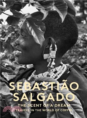 Sebastião Salgado :the scent of a dream : travels in the world of coffee /