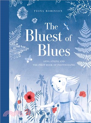 The bluest of blues :Anna Atkins and the first book of photographs /