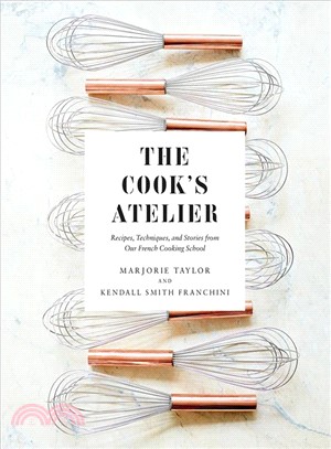 The Cook's Atelier ― Recipes, Techniques, and Stories from Our French Cooking School