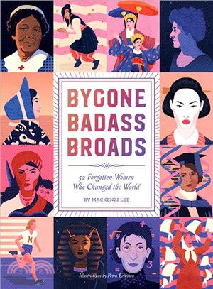 Bygone Badass Broads ― 52 Forgotten Women Who Changed the World