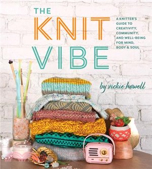 The Knit Vibe ― A Knitter Guide to Creativity, Community, and Well-being for Mind, Body & Soul