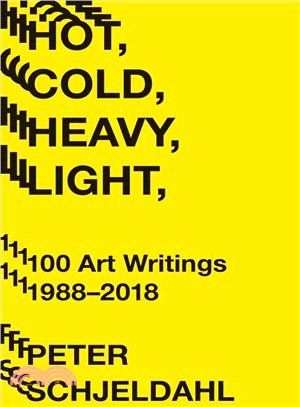 Hot, Cold, Heavy, Light ― 100 Art Writings 1988-2018