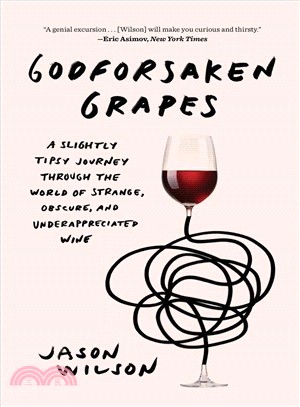 Godforsaken Grapes ― A Slightly Tipsy Journey Through the World of Strange, Obscure, and Underappreciated Wine