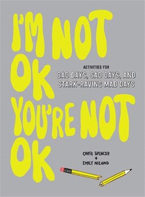 I'm Not Ok, You're Not Ok ― Activities for Bad Days, Sad Days, and Stark-Raving Mad Days