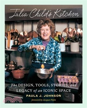 Julia Child's Kitchen: The Design, Tools, Stories, and Legacy of an Iconic Space