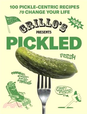 Grillo's Presents Pickled: 100 Pickle-Centric Recipes to Change Your Life