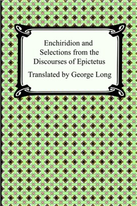 Enchiridion and Selections from the Discourses of Epictetus