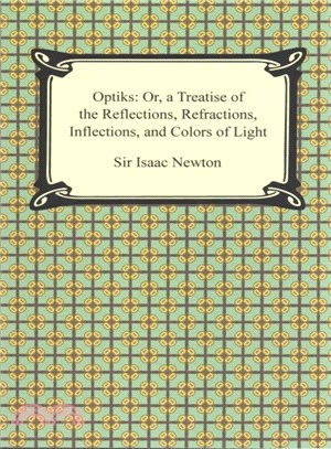 Opticks ― Or a Treatise of the Reflections, Refractions, Inflections, and Colors of Light