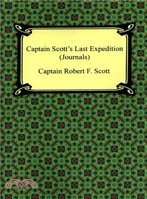 Captain Scott's Last Expedition (Journals) ― The Personal Journals of Captain R. F. Scott, R.n., C.v.o. on His Journey to the South Pole