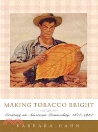 Making Tobacco Bright ─ Creating an American Commodity, 1617-1937