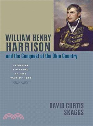 William Henry Harrison and the Conquest of the Ohio Country ─ Frontier Fighting in the War of 1812