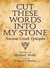 Cut These Words into My Stone ─ Ancient Greek Epitaphs