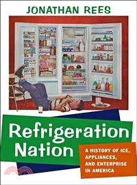 Refrigeration Nation ─ A History of Ice, Appliances, and Enterprise in America