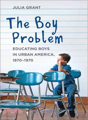 The Boy Problem ─ Educating Boys in Urban America, 1870-1970