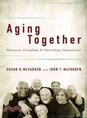 Aging together :dementia, friendship, and flourishing communities /