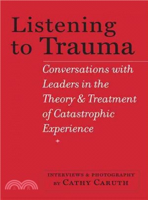 Listening to Trauma ─ Conversations with Leaders in the Theory and Treatment of Catastrophic Experience