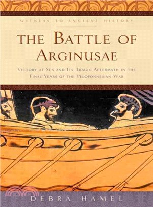 The Battle of Arginusae ─ Victory at Sea and Its Tragic Aftermath in the Final Years of the Peloponnesian War